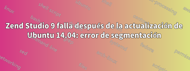 Zend Studio 9 falla después de la actualización de Ubuntu 14.04: error de segmentación