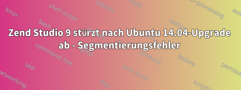 Zend Studio 9 stürzt nach Ubuntu 14.04-Upgrade ab - Segmentierungsfehler