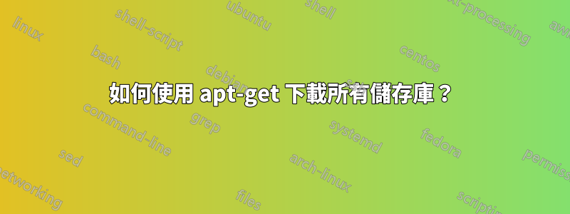 如何使用 apt-get 下載所有儲存庫？