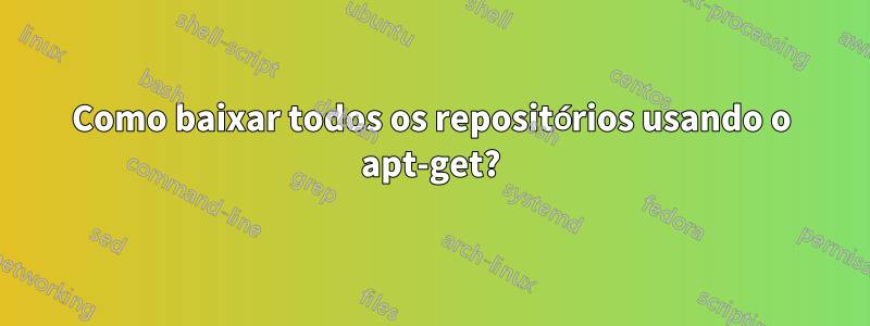 Como baixar todos os repositórios usando o apt-get?