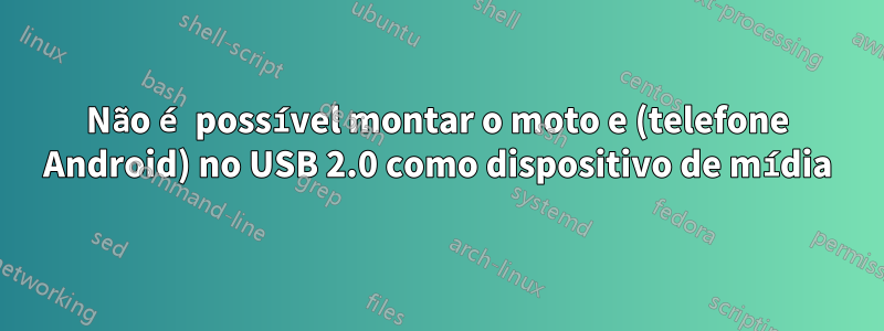 Não é possível montar o moto e (telefone Android) no USB 2.0 como dispositivo de mídia