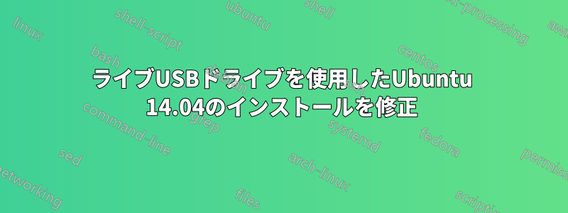 ライブUSBドライブを使用したUbuntu 14.04のインストールを修正