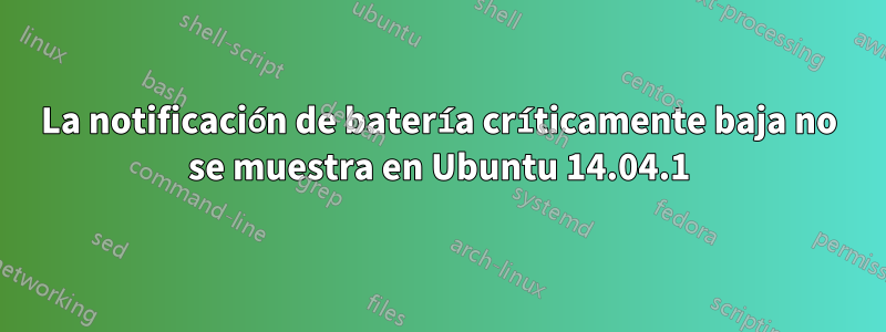 La notificación de batería críticamente baja no se muestra en Ubuntu 14.04.1