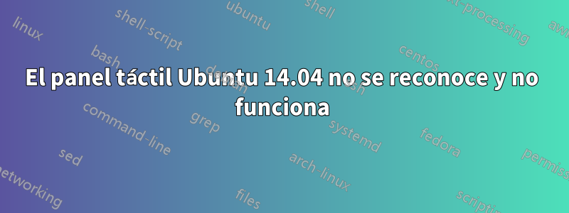 El panel táctil Ubuntu 14.04 no se reconoce y no funciona