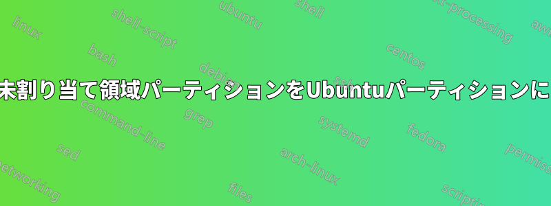 未割り当て領域パーティションをUbuntuパーティションに