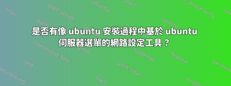 是否有像 ubuntu 安裝過程中基於 ubuntu 伺服器選單的網路設定工具？