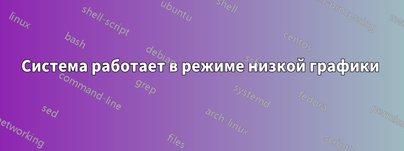 Система работает в режиме низкой графики