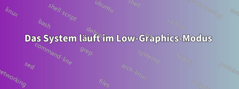 Das System läuft im Low-Graphics-Modus