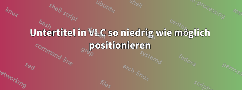 Untertitel in VLC so niedrig wie möglich positionieren