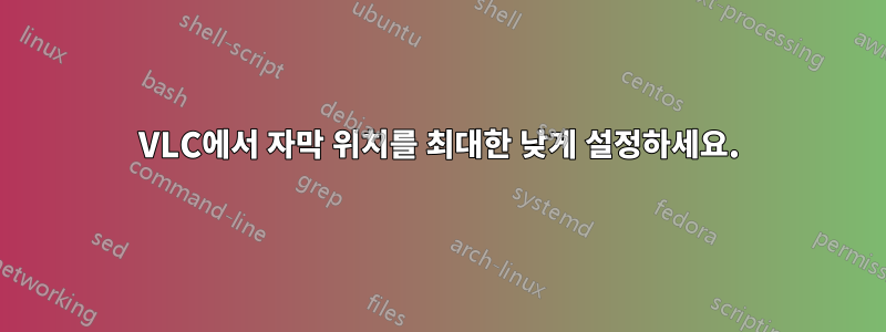 VLC에서 자막 위치를 최대한 낮게 설정하세요.