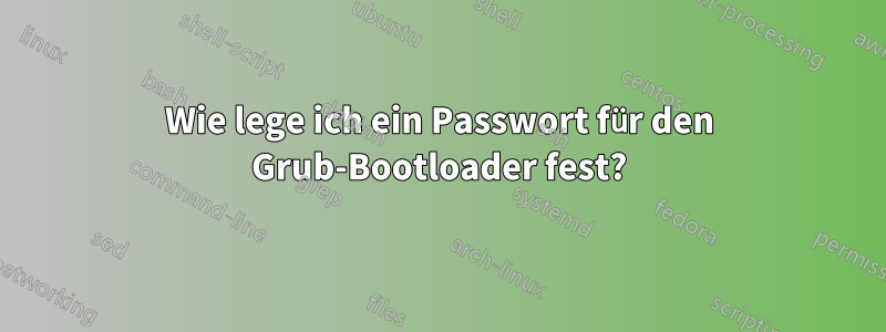 Wie lege ich ein Passwort für den Grub-Bootloader fest?