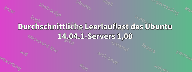 Durchschnittliche Leerlauflast des Ubuntu 14.04.1-Servers 1,00