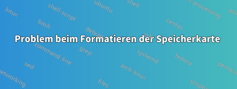 Problem beim Formatieren der Speicherkarte