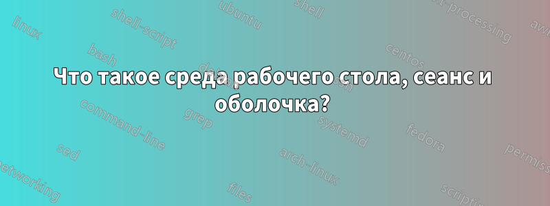 Что такое среда рабочего стола, сеанс и оболочка?