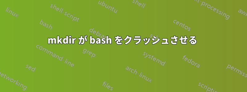 mkdir が bash をクラッシュさせる