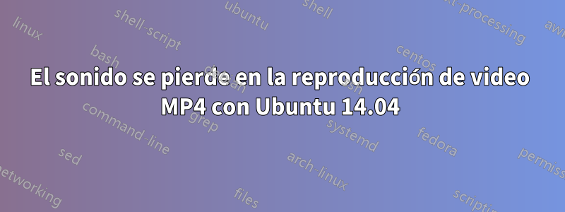 El sonido se pierde en la reproducción de video MP4 con Ubuntu 14.04