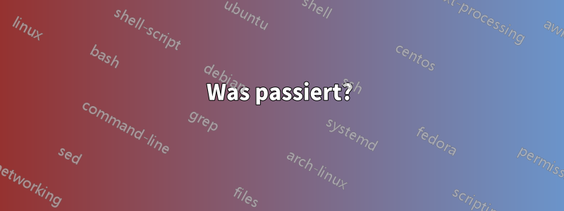 Was passiert?