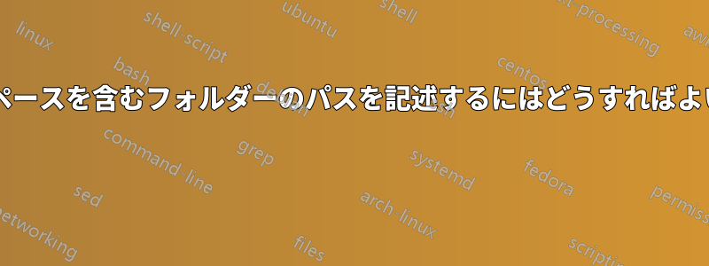 名前にスペースを含むフォルダーのパスを記述するにはどうすればよいですか? 