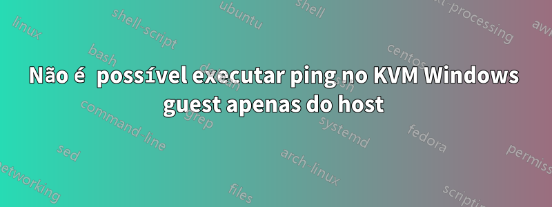 Não é possível executar ping no KVM Windows guest apenas do host