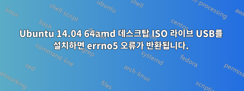 Ubuntu 14.04 64amd 데스크탑 ISO 라이브 USB를 설치하면 errno5 오류가 반환됩니다.