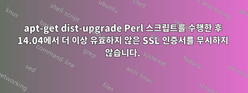 apt-get dist-upgrade Perl 스크립트를 수행한 후 14.04에서 더 이상 유효하지 않은 SSL 인증서를 무시하지 않습니다.