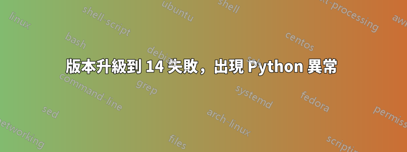 版本升級到 14 失敗，出現 Python 異常