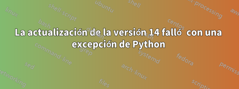 La actualización de la versión 14 falló con una excepción de Python