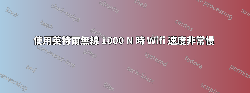 使用英特爾無線 1000 N 時 Wifi 速度非常慢