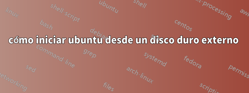 cómo iniciar ubuntu desde un disco duro externo