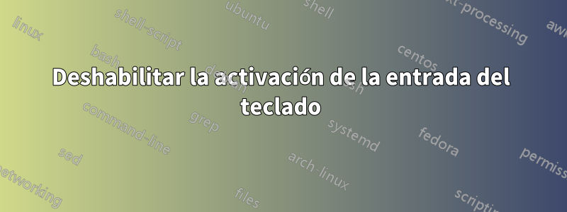 Deshabilitar la activación de la entrada del teclado