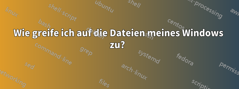 Wie greife ich auf die Dateien meines Windows zu? 