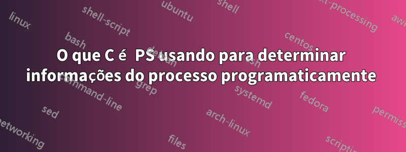 O que C é PS usando para determinar informações do processo programaticamente