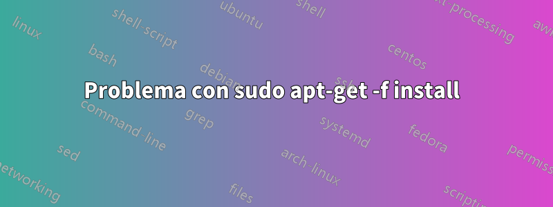 Problema con sudo apt-get -f install 