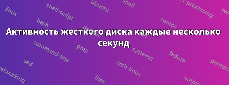 Активность жесткого диска каждые несколько секунд