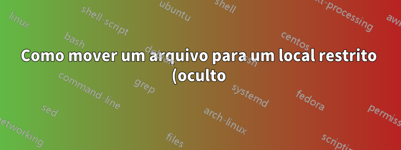 Como mover um arquivo para um local restrito (oculto) usando a linha de comando?