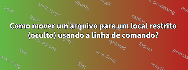 Como mover um arquivo para um local restrito (oculto) usando a linha de comando?