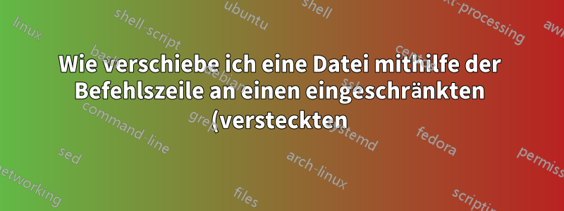 Wie verschiebe ich eine Datei mithilfe der Befehlszeile an einen eingeschränkten (versteckten) Ort?
