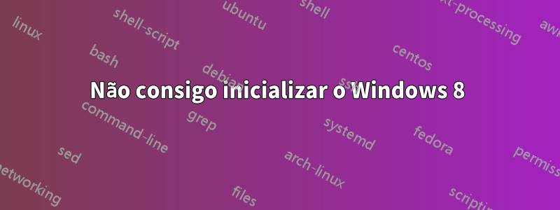 Não consigo inicializar o Windows 8