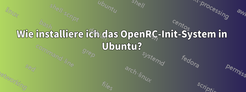 Wie installiere ich das OpenRC-Init-System in Ubuntu?