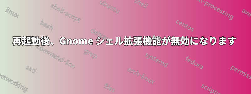 再起動後、Gnome シェル拡張機能が無効になります