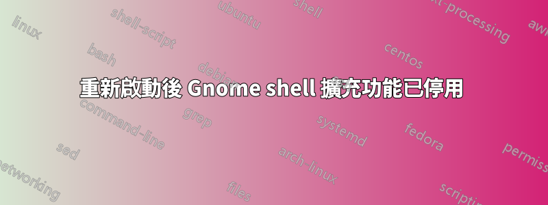 重新啟動後 Gnome shell 擴充功能已停用