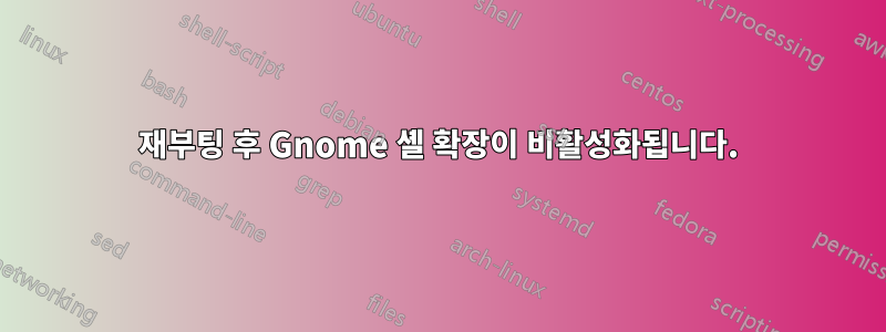 재부팅 후 Gnome 셸 확장이 비활성화됩니다.