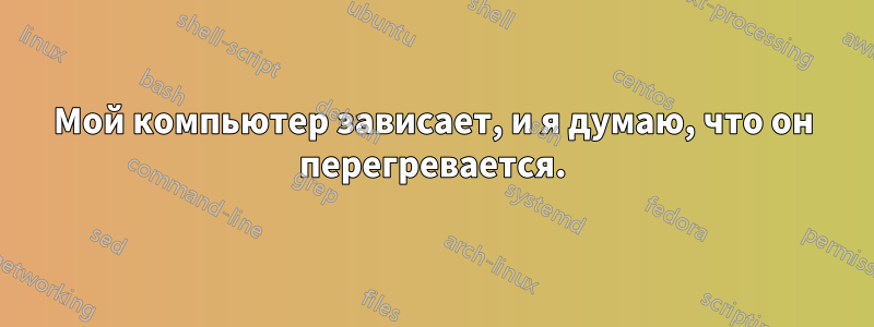 Мой компьютер зависает, и я думаю, что он перегревается.