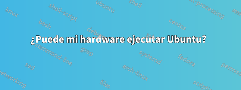 ¿Puede mi hardware ejecutar Ubuntu? 