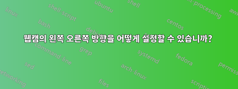 웹캠의 왼쪽 오른쪽 방향을 어떻게 설정할 수 있습니까?