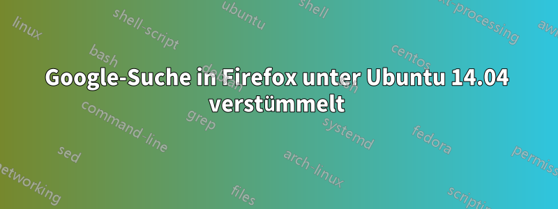 Google-Suche in Firefox unter Ubuntu 14.04 verstümmelt