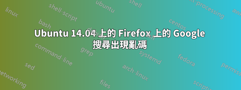 Ubuntu 14.04 上的 Firefox 上的 Google 搜尋出現亂碼