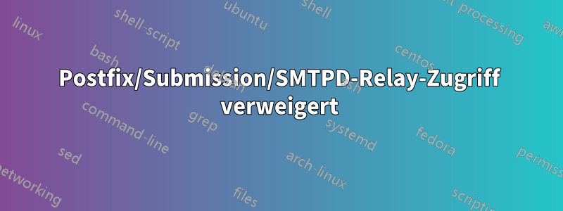 Postfix/Submission/SMTPD-Relay-Zugriff verweigert