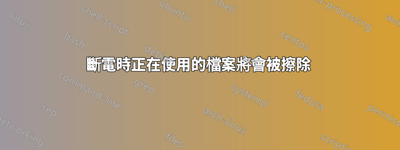 斷電時正在使用的檔案將會被擦除