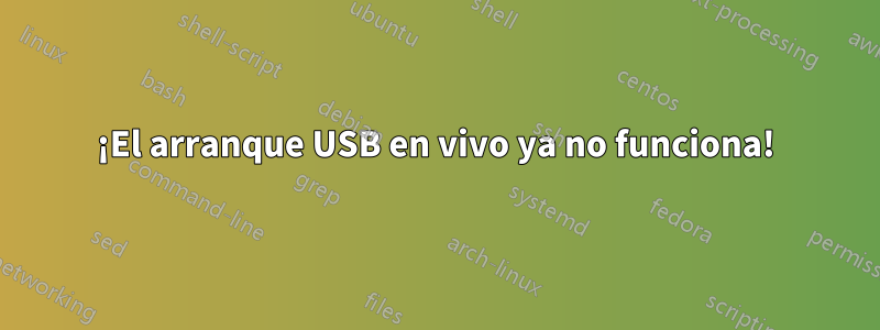 ¡El arranque USB en vivo ya no funciona!